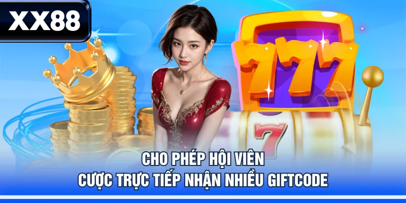 Cho phép hội viên cược trực tiếp nhận nhiều Giftcode